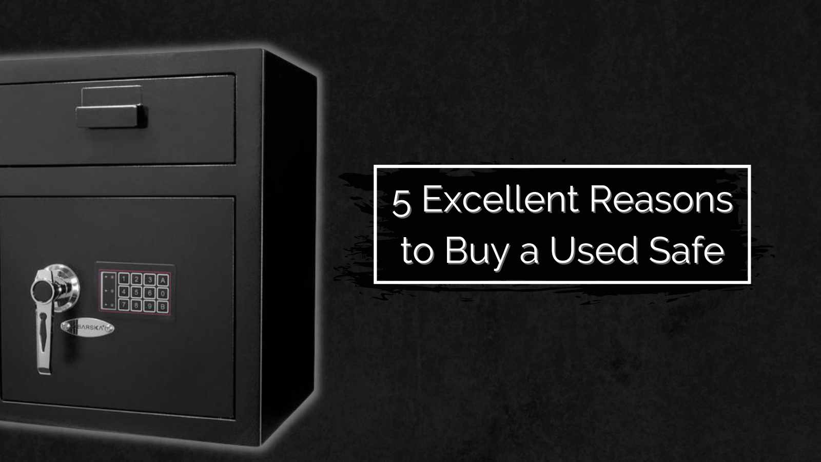 5 Excellent Reasons to Buy a Used Safe