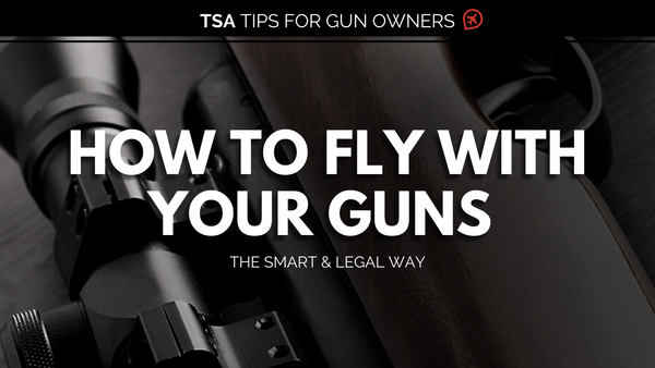 How to Fly with Your Guns the Smart and Legal Way (TSA Tips For Gun Owners)